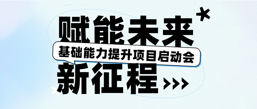 基礎(chǔ)能力提升項(xiàng)目啟動(dòng)會(huì)圓滿(mǎn)召開(kāi)，賦能未來(lái)新征程！
